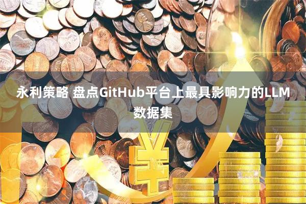永利策略 盘点GitHub平台上最具影响力的LLM数据集