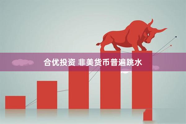 合优投资 非美货币普遍跳水